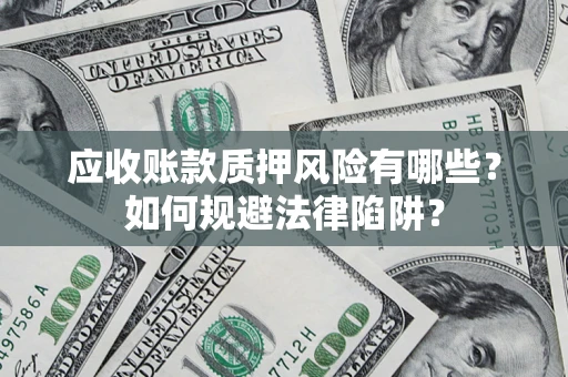 北京应收账款质押风险有哪些？如何规避法律陷阱？