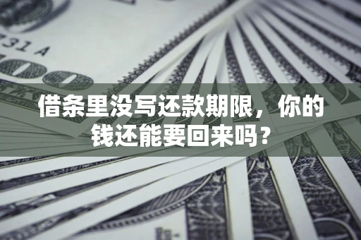 北京借条里没写还款期限，你的钱还能要回来吗？