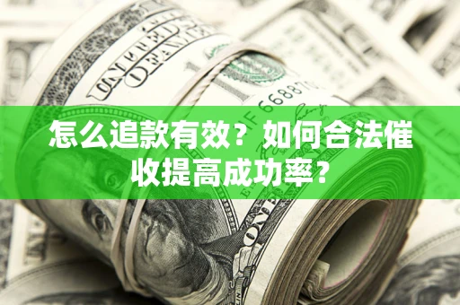 北京怎么追款有效？如何合法催收提高成功率？