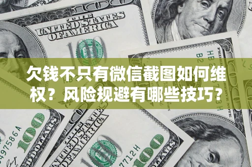 北京欠钱不只有微信截图如何维权？风险规避有哪些技巧？