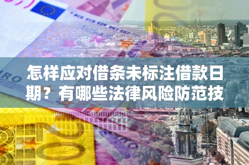 北京怎样应对借条未标注借款日期？有哪些法律风险防范技巧？