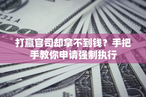 北京打赢官司却拿不到钱？手把手教你申请强制执行