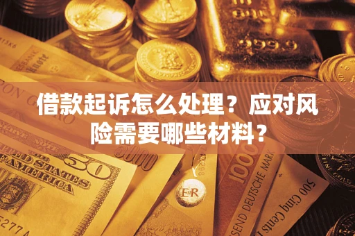 北京借款起诉怎么处理？应对风险需要哪些材料？