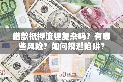 北京借款抵押流程复杂吗？有哪些风险？如何规避陷阱？