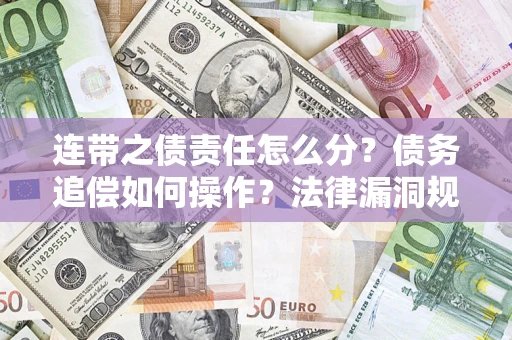 北京连带之债责任怎么分？债务追偿如何操作？法律漏洞规避指南