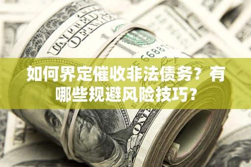 北京如何界定催收非法债务？有哪些规避风险技巧？