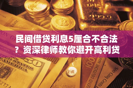 北京民间借贷利息5厘合不合法？资深律师教你避开高利贷陷阱