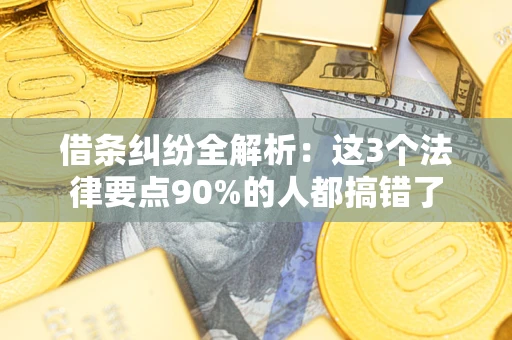 北京借条纠纷全解析：这3个法律要点90%的人都搞错了