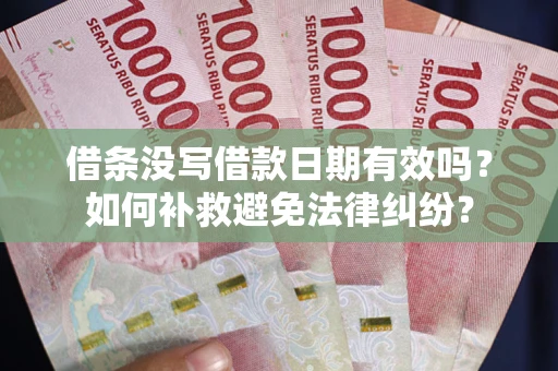 北京借条没写借款日期有效吗？如何补救避免法律纠纷？
