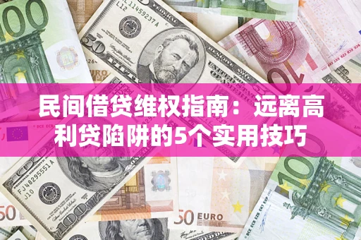 北京民间借贷维权指南：远离高利贷陷阱的5个实用技巧