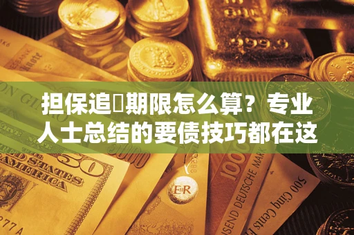 北京担保追償期限怎么算？专业人士总结的要债技巧都在这里了