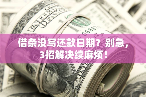 北京借条没写还款日期？别急，3招解决续麻烦！