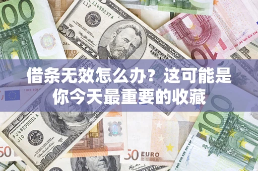 北京借条无效怎么办？这可能是你今天最重要的收藏