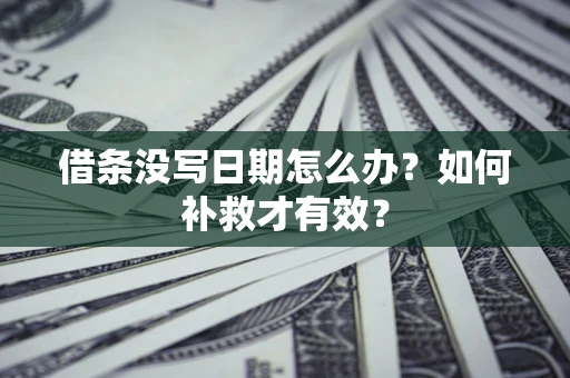 北京借条没写日期怎么办？如何补救才有效？