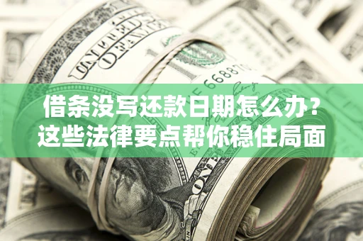北京借条没写还款日期怎么办？这些法律要点帮你稳住局面