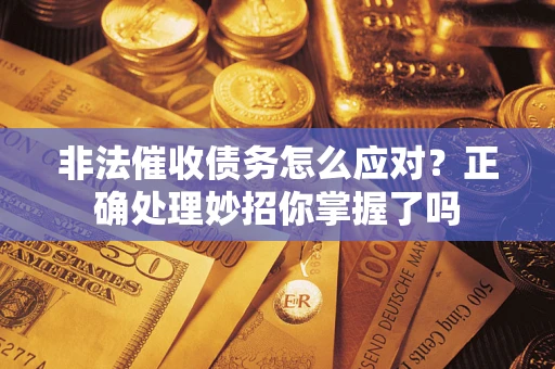 北京非法催收债务怎么应对？正确处理妙招你掌握了吗