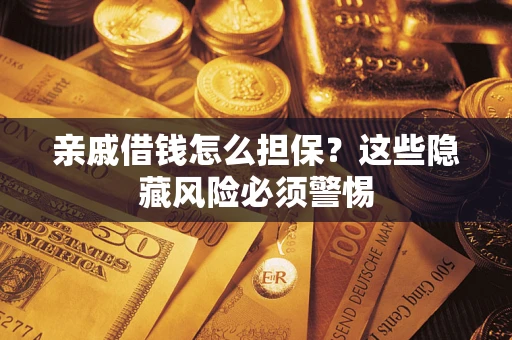 北京亲戚借钱怎么担保？这些隐藏风险必须警惕