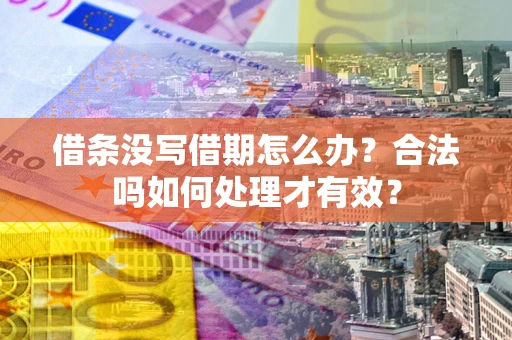 北京借条没写借期怎么办？合法吗如何处理才有效？