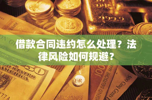 北京借款合同违约怎么处理？法律风险如何规避？