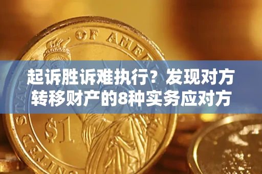 北京起诉胜诉难执行？发现对方转移财产的8种实务应对方案