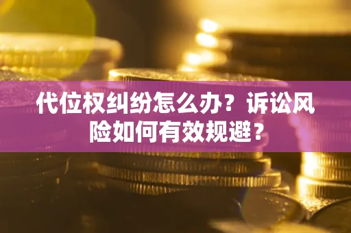北京代位权纠纷怎么办？诉讼风险如何有效规避？