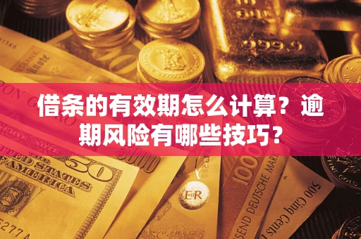 北京借条的有效期怎么计算？逾期风险有哪些技巧？