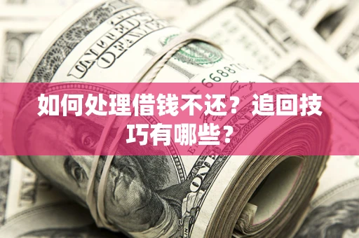 北京如何处理借钱不还？追回技巧有哪些？