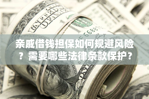 北京亲戚借钱担保如何规避风险？需要哪些法律条款保护？
