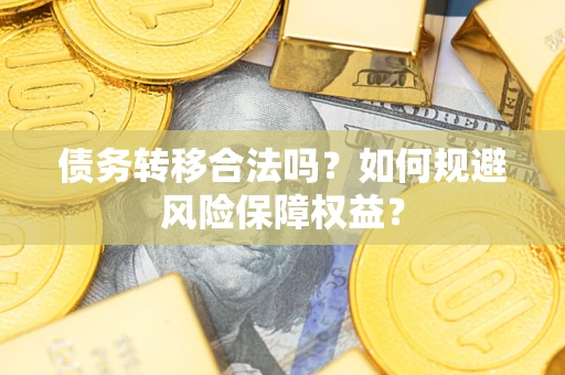 北京债务转移合法吗？如何规避风险保障权益？