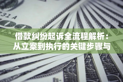 北京借款纠纷起诉全流程解析：从立案到执行的关键步骤与防败诉指南