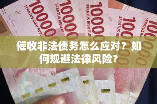 北京催收非法债务怎么应对？如何规避法律风险？