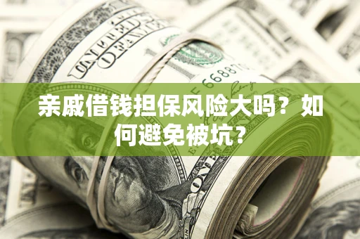 北京亲戚借钱担保风险大吗？如何避免被坑？