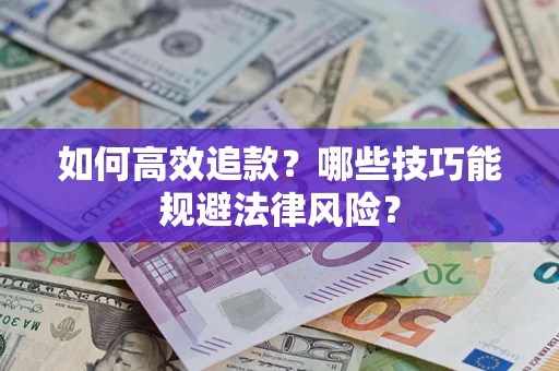 北京如何高效追款？哪些技巧能规避法律风险？