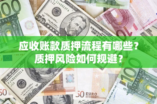 北京应收账款质押流程有哪些？质押风险如何规避？