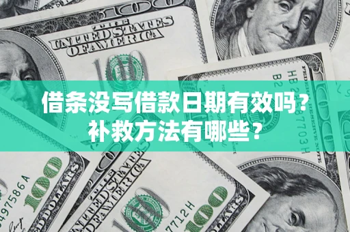 北京借条没写借款日期有效吗?补救方法有哪些? 北京借条没写借款日期有效吗?补救方法有哪些?