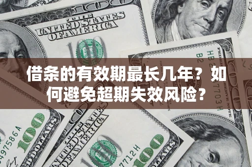 北京借条的有效期最长几年？如何避免超期失效风险？