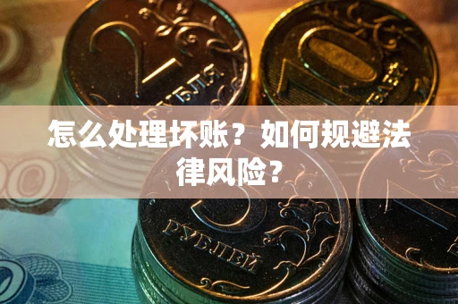 北京怎么处理坏账？如何规避法律风险？
