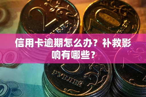 北京信用卡逾期怎么办？补救影响有哪些？