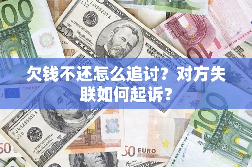 北京欠钱不还怎么追讨？对方失联如何起诉？