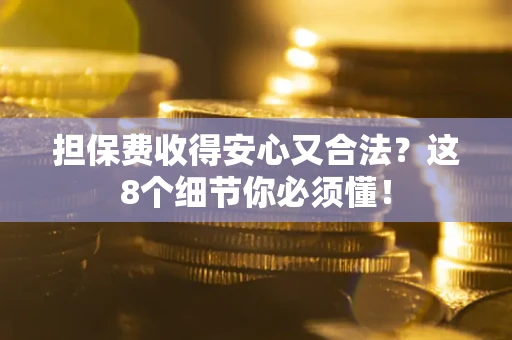 北京担保费收得安心又合法？这8个细节你必须懂！