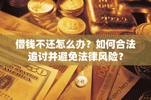 北京借钱不还怎么办？如何合法追讨并避免法律风险？