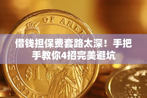 北京借钱担保费套路太深！手把手教你4招完美避坑