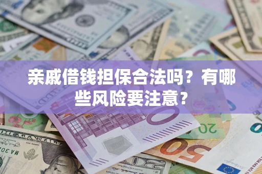 北京亲戚借钱担保合法吗？有哪些风险要注意？
