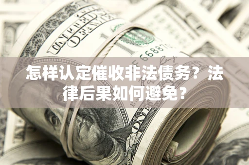 北京怎样认定催收非法债务？法律后果如何避免？