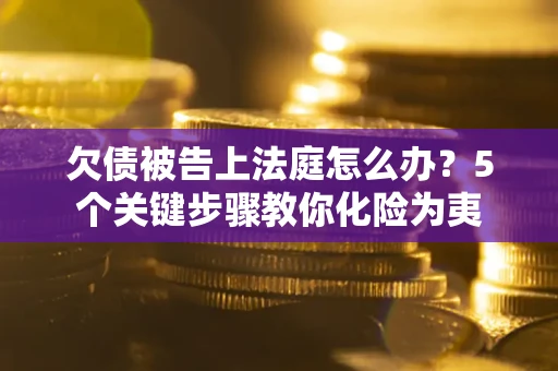 北京欠债被告上法庭怎么办？5个关键步骤教你化险为夷