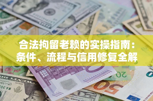 北京合法拘留老赖的实操指南:条件、流程与信用修复全解析 北京合法拘留老赖的实操指南:条件、流程与信用修复全解析