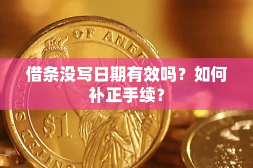 北京借条没写日期有效吗？如何补正手续？