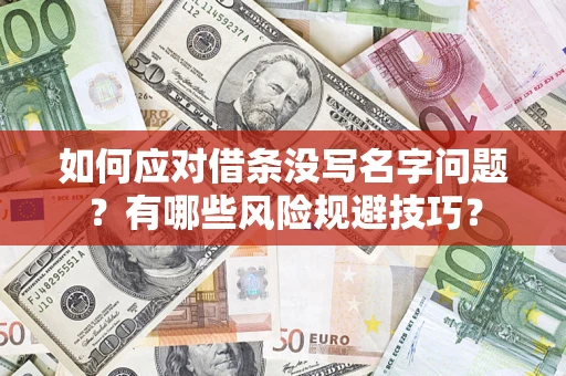 北京如何应对借条没写名字问题？有哪些风险规避技巧？