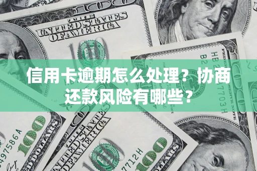 北京信用卡逾期怎么处理？协商还款风险有哪些？